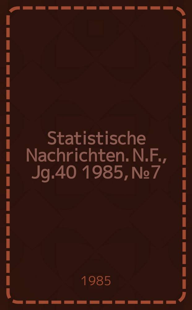 Statistische Nachrichten. N.F., Jg.40 1985, №7