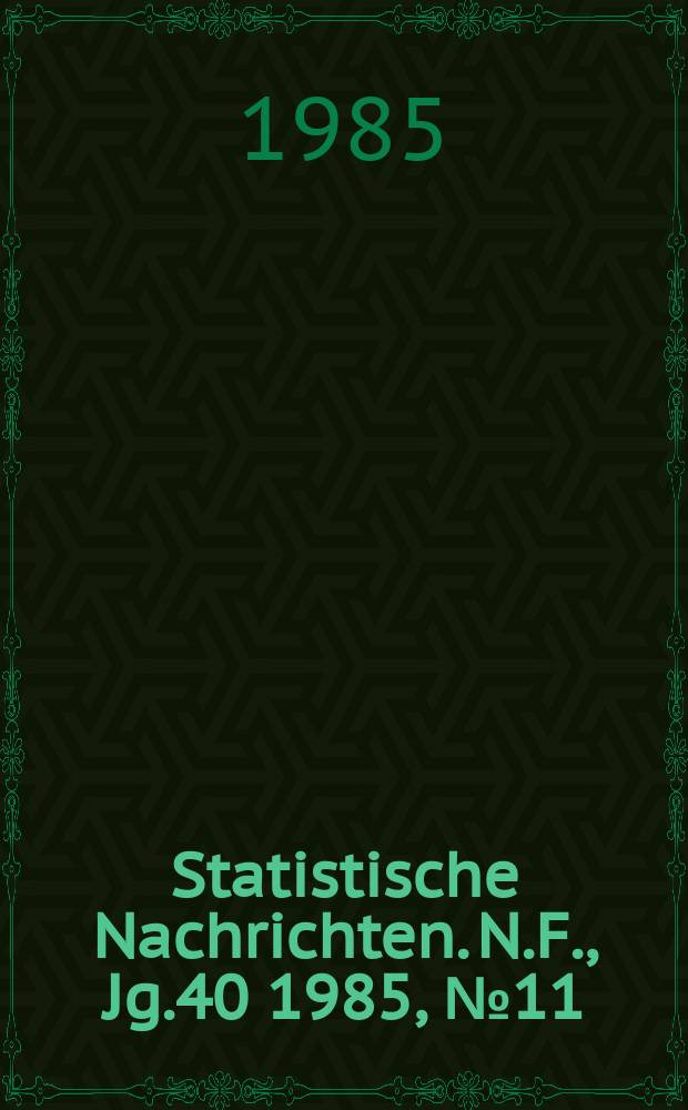 Statistische Nachrichten. N.F., Jg.40 1985, №11