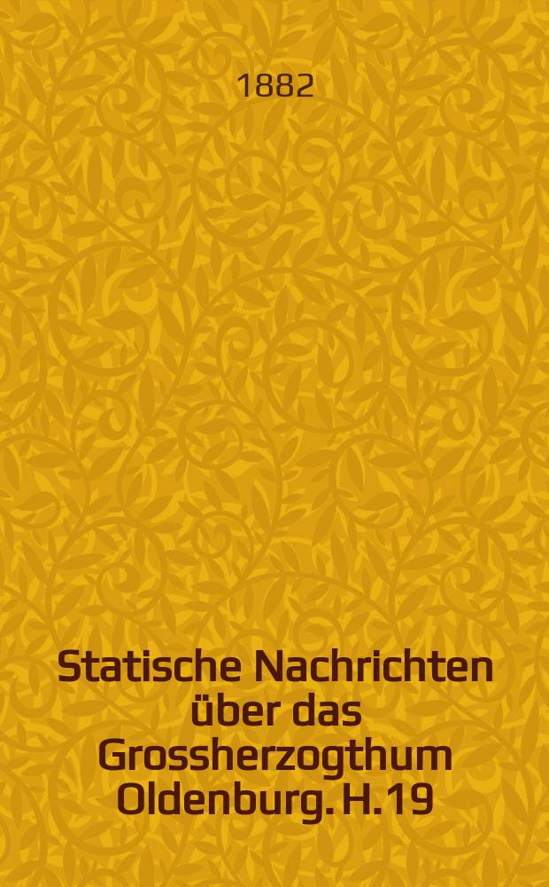 Statische Nachrichten über das Grossherzogthum Oldenburg. H.19 : (Der Stand der Bevölkerung nach den Ergebnissen der Volkszahlung vom 1. Dezember 1880)