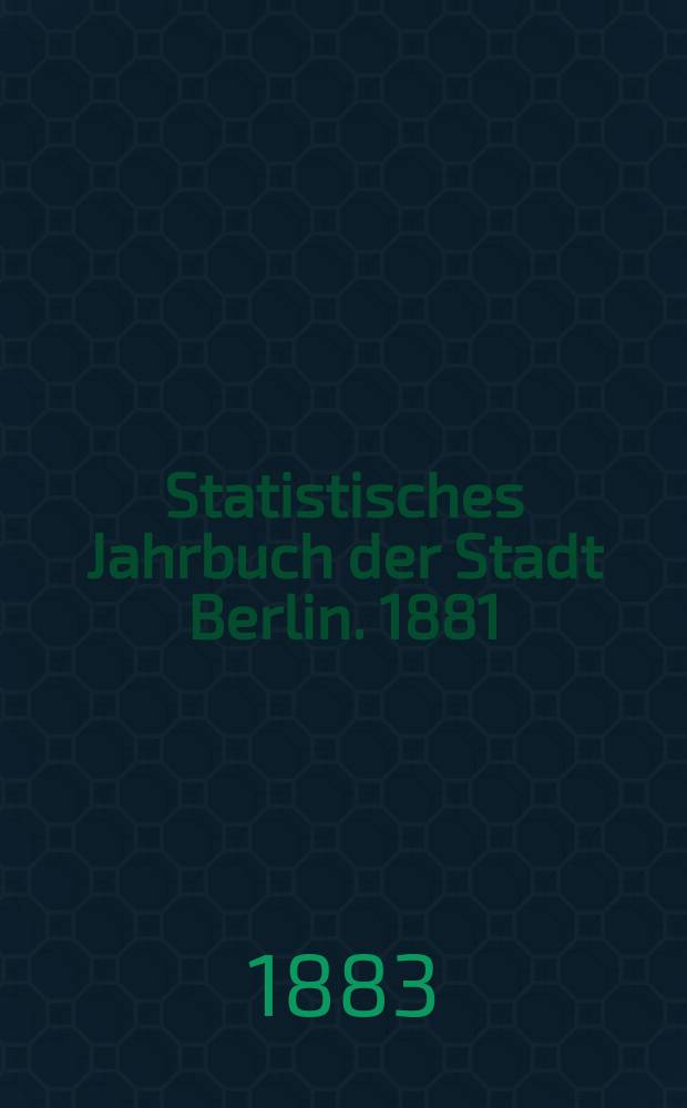 Statistisches Jahrbuch der Stadt Berlin. 1881