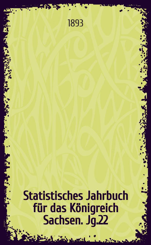 Statistisches Jahrbuch für das Königreich Sachsen. [Jg.22] : 1894