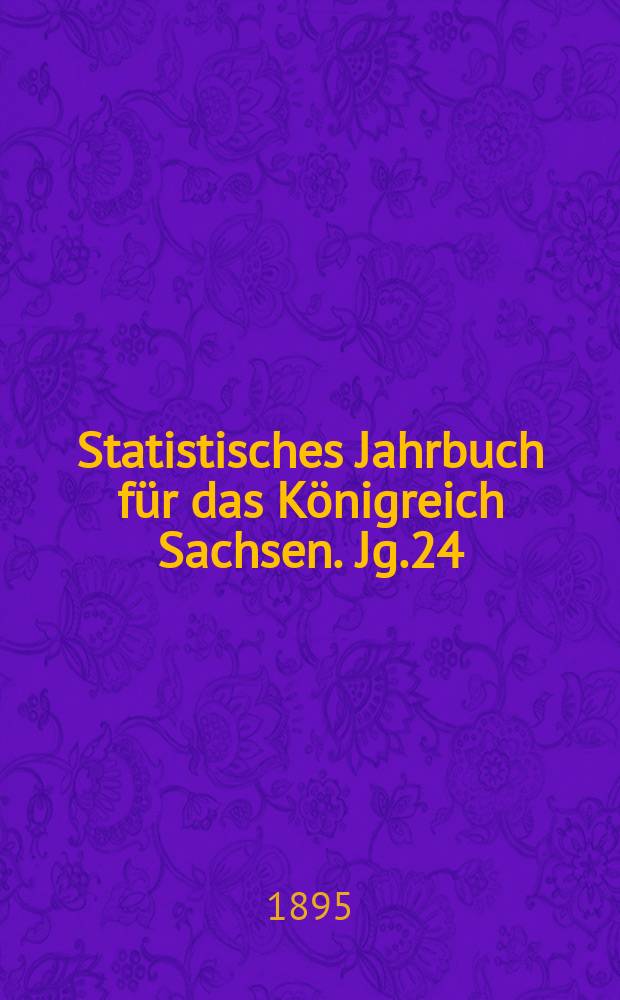 Statistisches Jahrbuch für das Königreich Sachsen. [Jg.24] : 1896