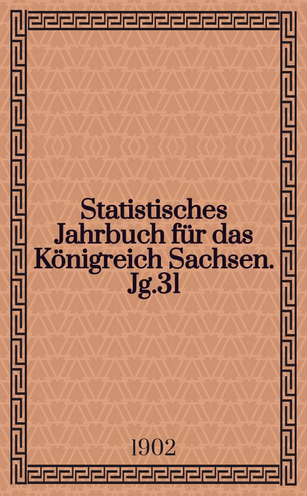 Statistisches Jahrbuch für das Königreich Sachsen. [Jg.31] : 1903