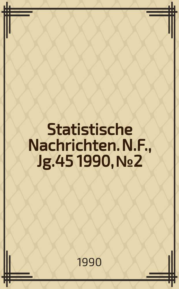 Statistische Nachrichten. N.F., Jg.45 1990, №2