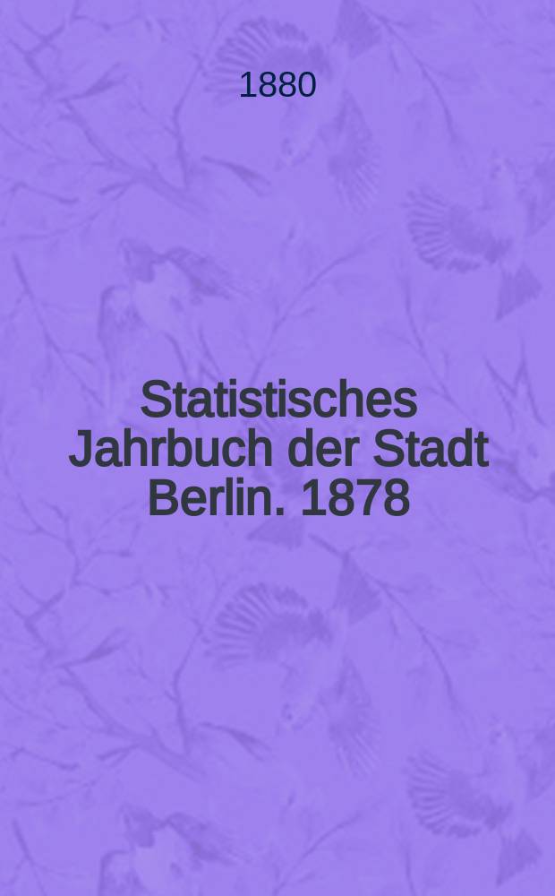 Statistisches Jahrbuch der Stadt Berlin. 1878