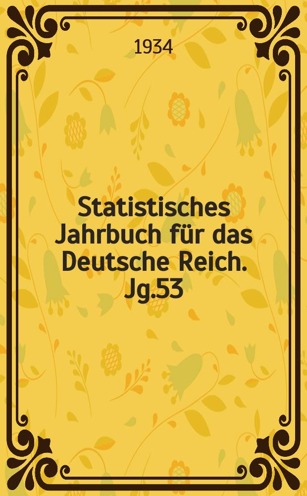 Statistisches Jahrbuch für das Deutsche Reich. Jg.53 : 1934