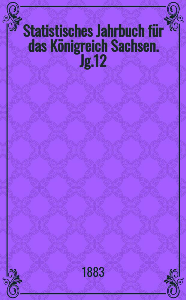 Statistisches Jahrbuch für das Königreich Sachsen. [Jg.12] : 1884