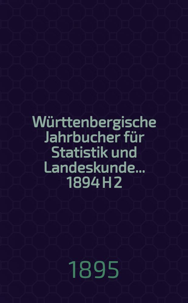 Württenbergische Jahrbucher für Statistik und Landeskunde ... 1894 H 2/3