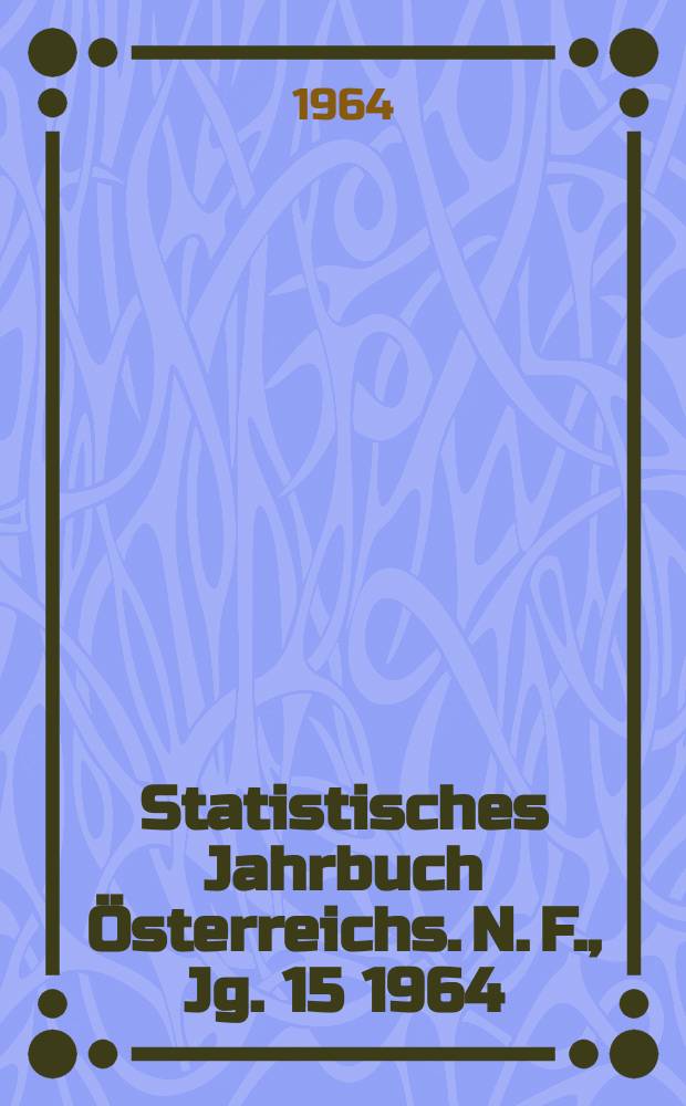 Statistisches Jahrbuch Österreichs. N. F., Jg. 15 1964