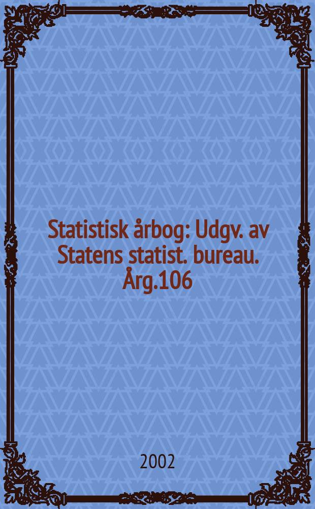 Statistisk &aring;rbog : Udgv. av Statens statist. bureau. &Aring;rg.106