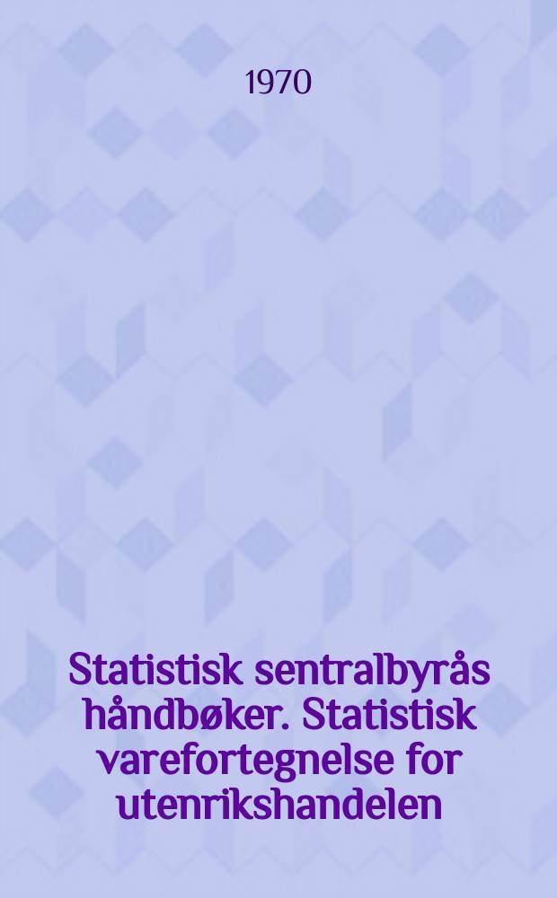 Statistisk sentralbyrås håndbøker. Statistisk varefortegnelse for utenrikshandelen