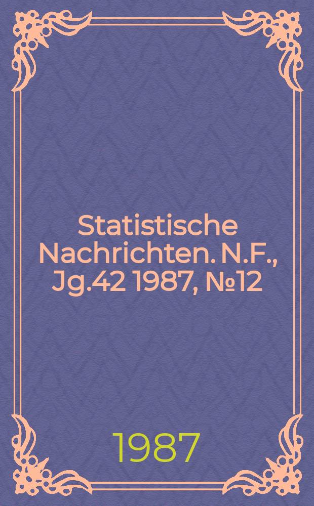 Statistische Nachrichten. N.F., Jg.42 1987, №12