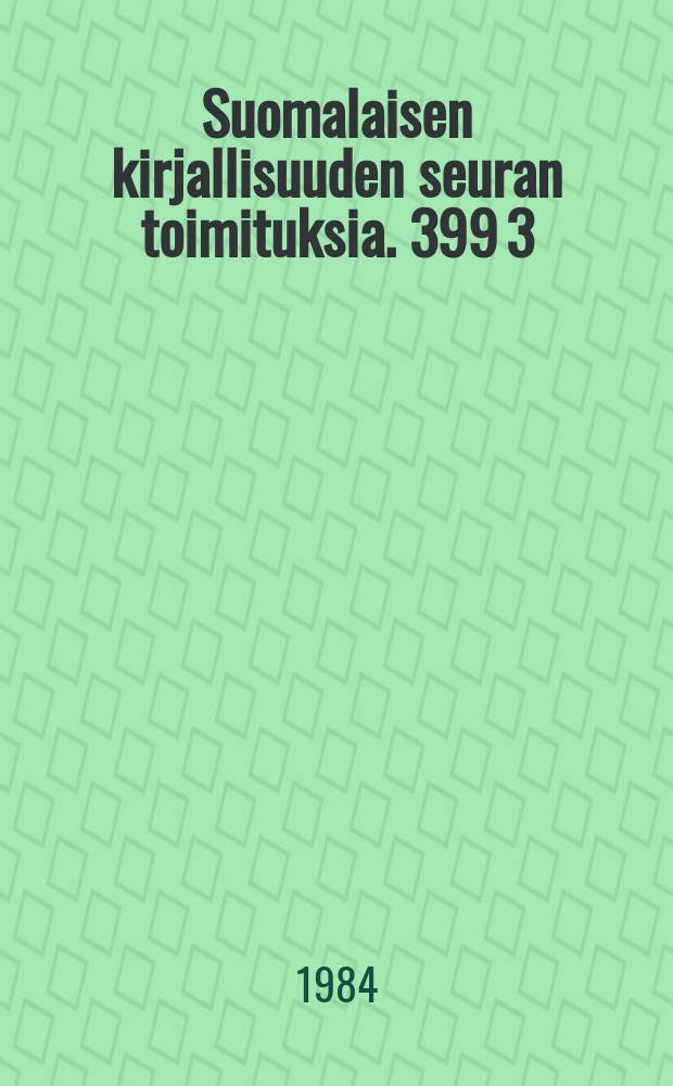 Suomalaisen kirjallisuuden seuran toimituksia. 399 [3] : Kootut teokset