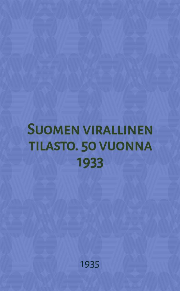 Suomen virallinen tilasto. 50 vuonna 1933
