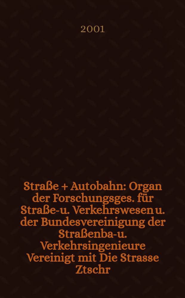 Straße + Autobahn : Organ der Forschungsges. für Straßen- u. Verkehrswesen u. der Bundesvereinigung der Straßenbau- u. Verkehrsingenieure Vereinigt mit Die Strasse Ztschr. für Forschung u. Praxis des Straßenwesens Ztschr. für Straßen- u. Brückenbau . Straßenplanung. Straßenbetribstechnik. Jg.52 2001, №3