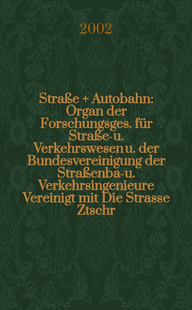 Straße + Autobahn : Organ der Forschungsges. für Straßen- u. Verkehrswesen u. der Bundesvereinigung der Straßenbau- u. Verkehrsingenieure Vereinigt mit Die Strasse Ztschr. für Forschung u. Praxis des Straßenwesens Ztschr. für Straßen- u. Brückenbau . Straßenplanung. Straßenbetribstechnik. Jg.53 2002, №10