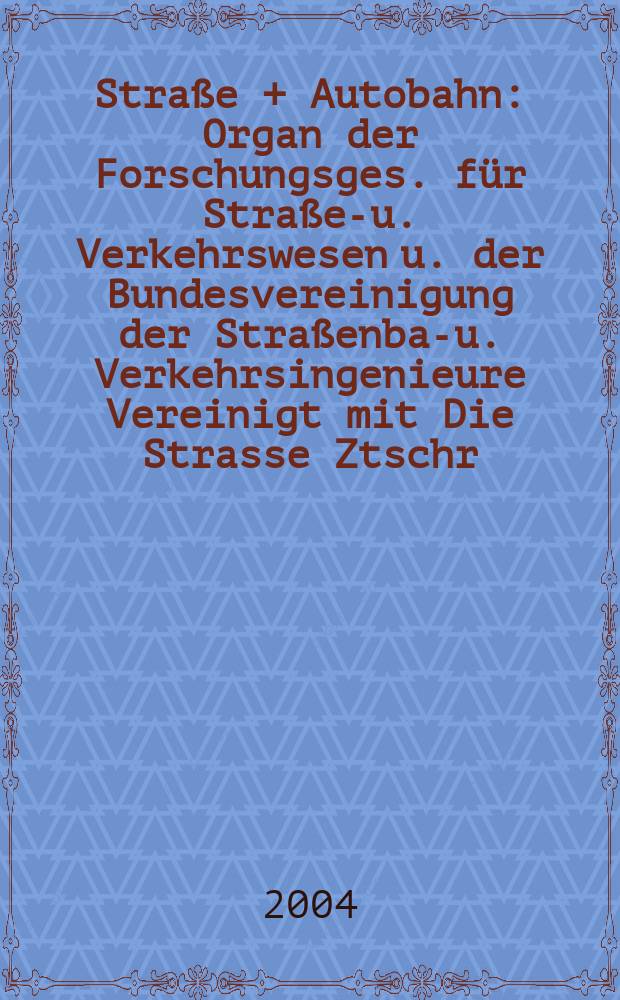 Straße + Autobahn : Organ der Forschungsges. für Straßen- u. Verkehrswesen u. der Bundesvereinigung der Straßenbau- u. Verkehrsingenieure Vereinigt mit Die Strasse Ztschr. für Forschung u. Praxis des Straßenwesens Ztschr. für Straßen- u. Brückenbau . Straßenplanung. Straßenbetribstechnik. Jg.55 2004, №3