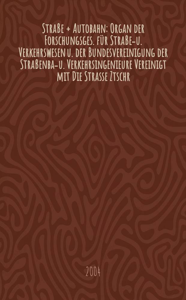 Straße + Autobahn : Organ der Forschungsges. für Straßen- u. Verkehrswesen u. der Bundesvereinigung der Straßenbau- u. Verkehrsingenieure Vereinigt mit Die Strasse Ztschr. für Forschung u. Praxis des Straßenwesens Ztschr. für Straßen- u. Brückenbau . Straßenplanung. Straßenbetribstechnik. Jg.55 2004, №6