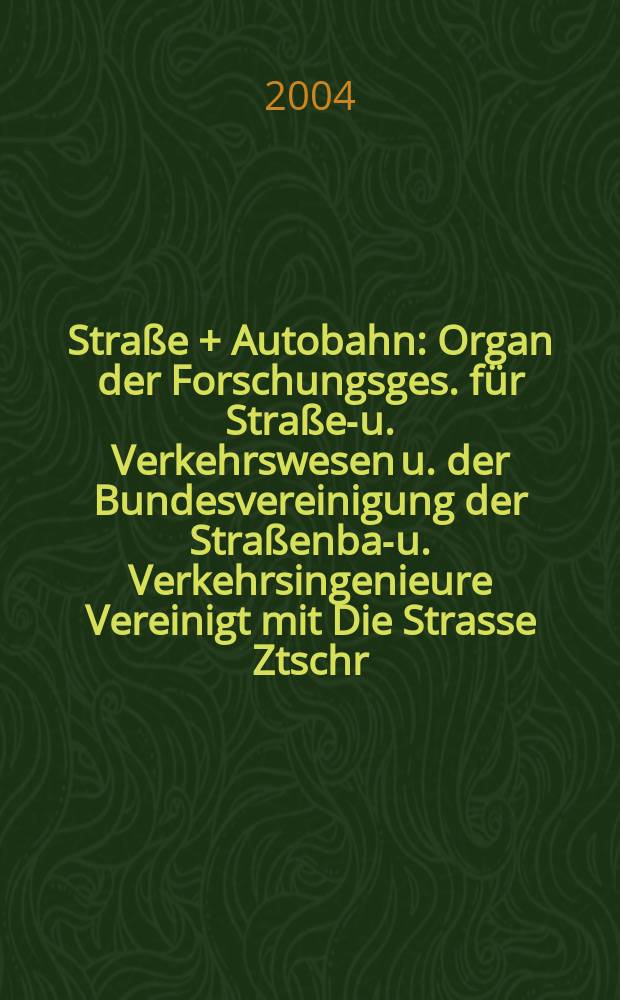 Straße + Autobahn : Organ der Forschungsges. für Straßen- u. Verkehrswesen u. der Bundesvereinigung der Straßenbau- u. Verkehrsingenieure Vereinigt mit Die Strasse Ztschr. für Forschung u. Praxis des Straßenwesens Ztschr. für Straßen- u. Brückenbau . Straßenplanung. Straßenbetribstechnik. Jg.55 2004, №8