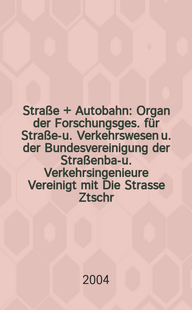 Straße + Autobahn : Organ der Forschungsges. für Straßen- u. Verkehrswesen u. der Bundesvereinigung der Straßenbau- u. Verkehrsingenieure Vereinigt mit Die Strasse Ztschr. für Forschung u. Praxis des Straßenwesens Ztschr. für Straßen- u. Brückenbau . Straßenplanung. Straßenbetribstechnik. Jg.55 2004, №10