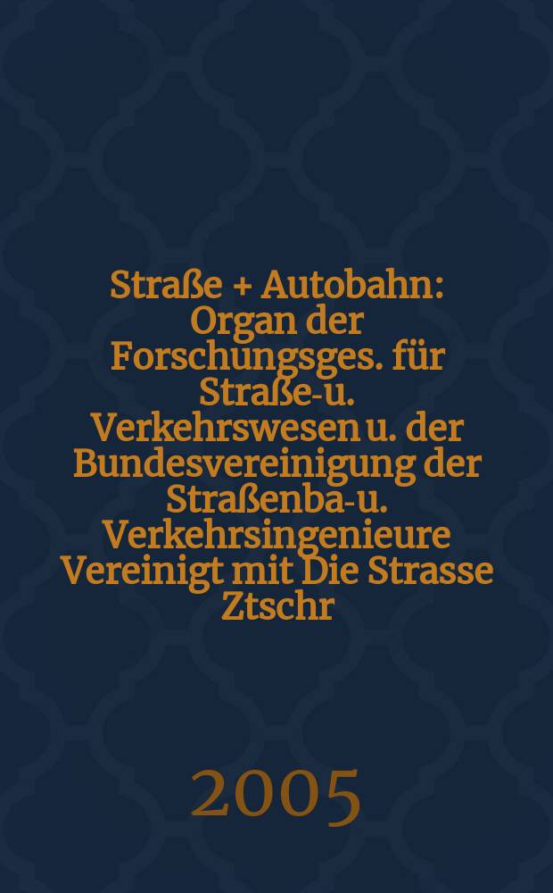 Straße + Autobahn : Organ der Forschungsges. für Straßen- u. Verkehrswesen u. der Bundesvereinigung der Straßenbau- u. Verkehrsingenieure Vereinigt mit Die Strasse Ztschr. für Forschung u. Praxis des Straßenwesens Ztschr. für Straßen- u. Brückenbau . Straßenplanung. Straßenbetribstechnik. Jg.56 2005, №4