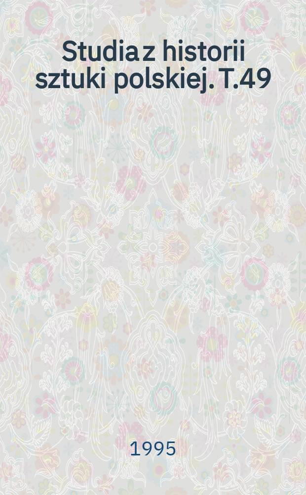 Studia z historii sztuki polskiej. T.49 : Historiografia sztuki polskiej