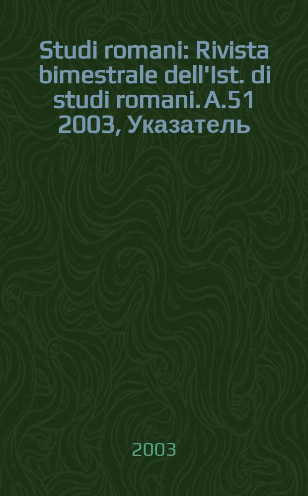 Studi romani : Rivista bimestrale dell'Ist. di studi romani. A.51 2003, Указатель