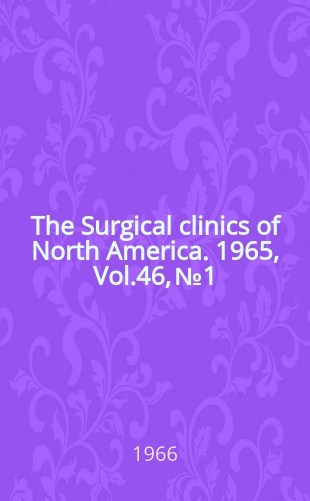 The Surgical clinics of North America. 1965, Vol.46, №1 : New operations. [Symposium] (Chicago number)