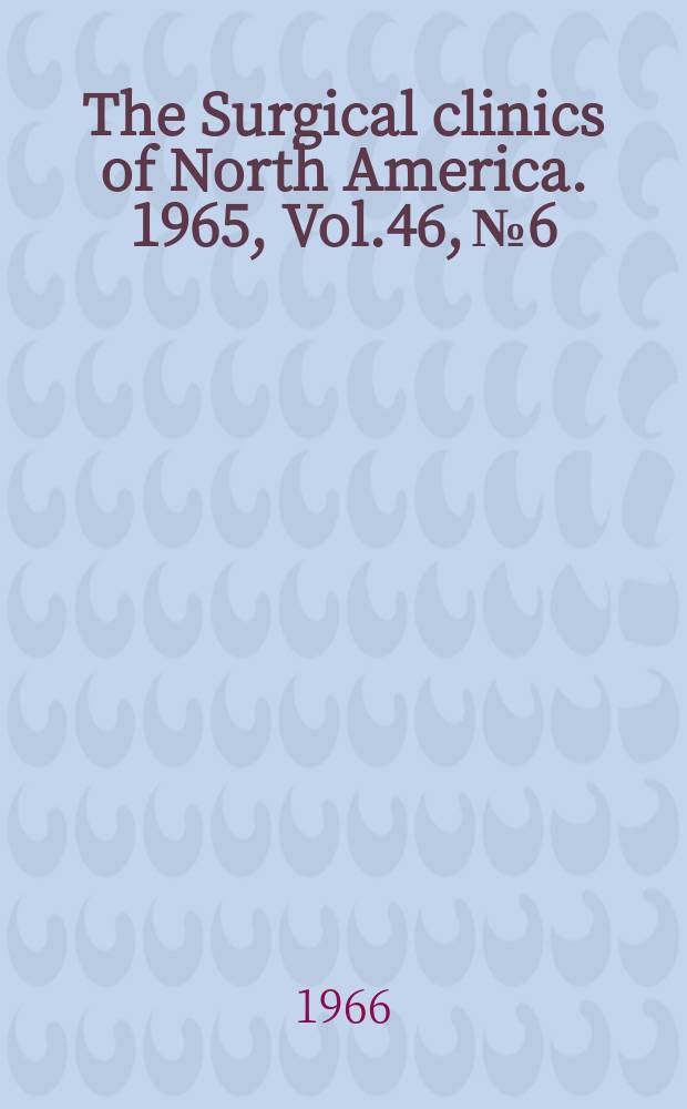 The Surgical clinics of North America. 1965, Vol.46, №6 : Thoracic surgery (Ochsner clinic number)
