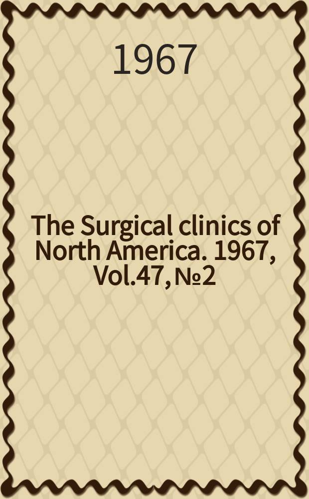 The Surgical clinics of North America. 1967, Vol.47, №2 : Reconstructive plastic surgery (International number)