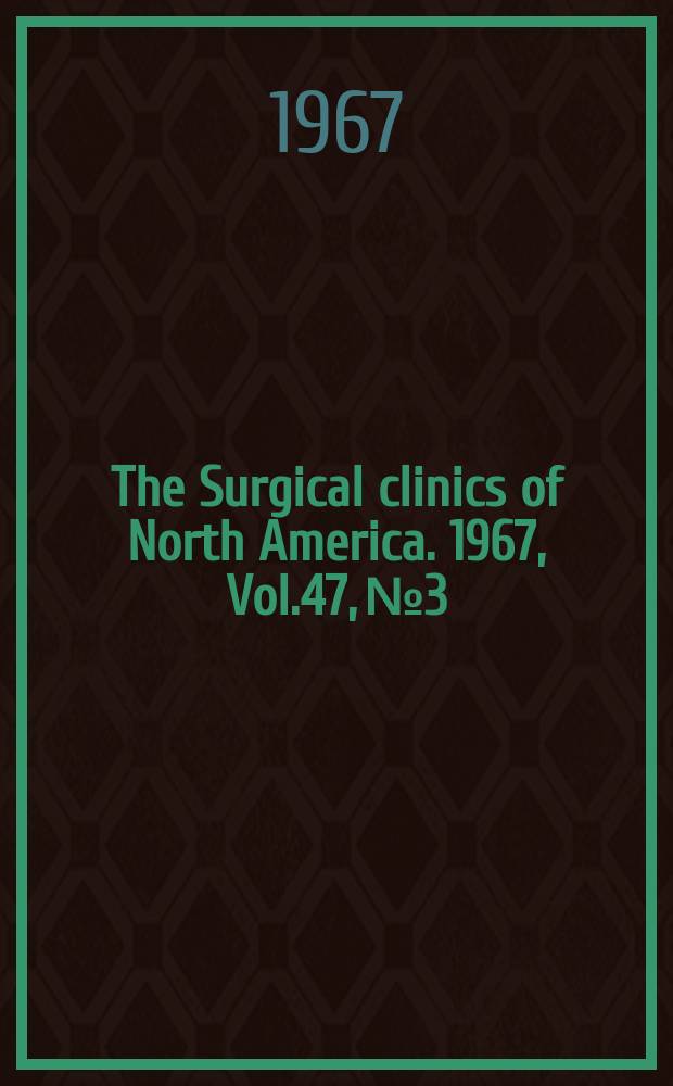 The Surgical clinics of North America. 1967, Vol.47, №3 : The care and treatment of the cancer patient (Lahey clinic foundation)