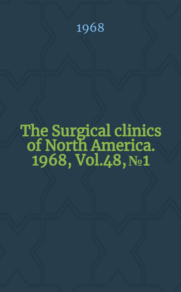 The Surgical clinics of North America. 1968, Vol.48, №1 : The Armamentarium of the surgeon (Chicago number)