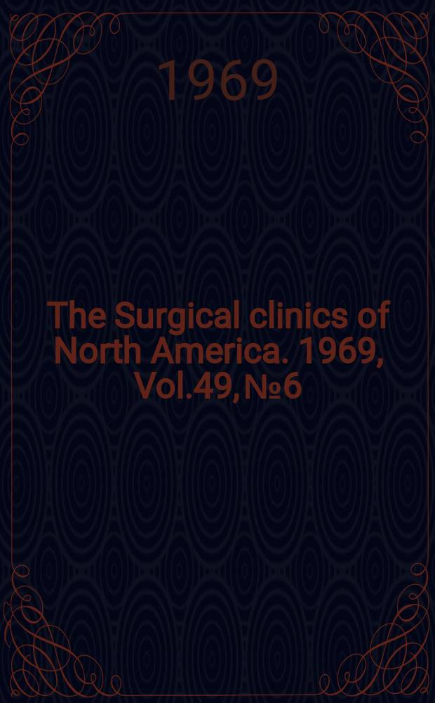 The Surgical clinics of North America. 1969, Vol.49, №6 : Improve techniques in everyday surgery (Univ. of Colorado number)