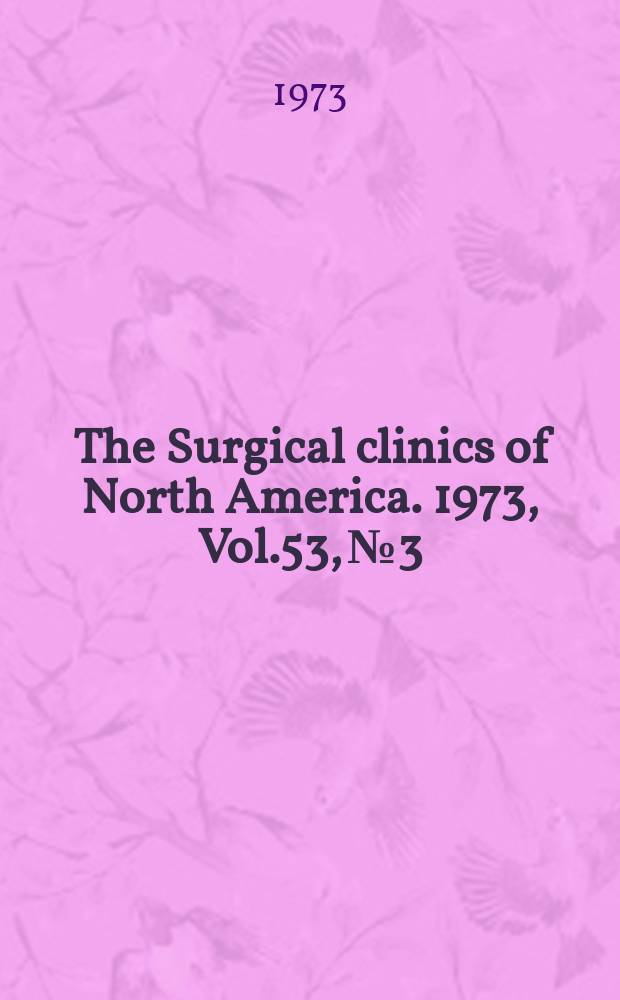 The Surgical clinics of North America. 1973, Vol.53, №3 : Symposium on personal preferences in surgery (Jefferson medical college number)