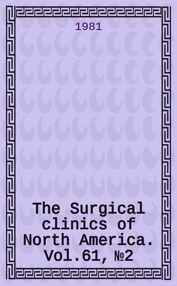 The Surgical clinics of North America. Vol.61, №2 : Symposium on practical surgery of the hand