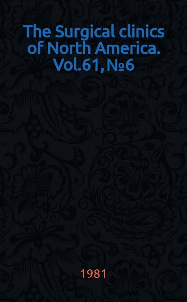 The Surgical clinics of North America. Vol.61, №6 : Symposium on adjuvant treatment of cancer