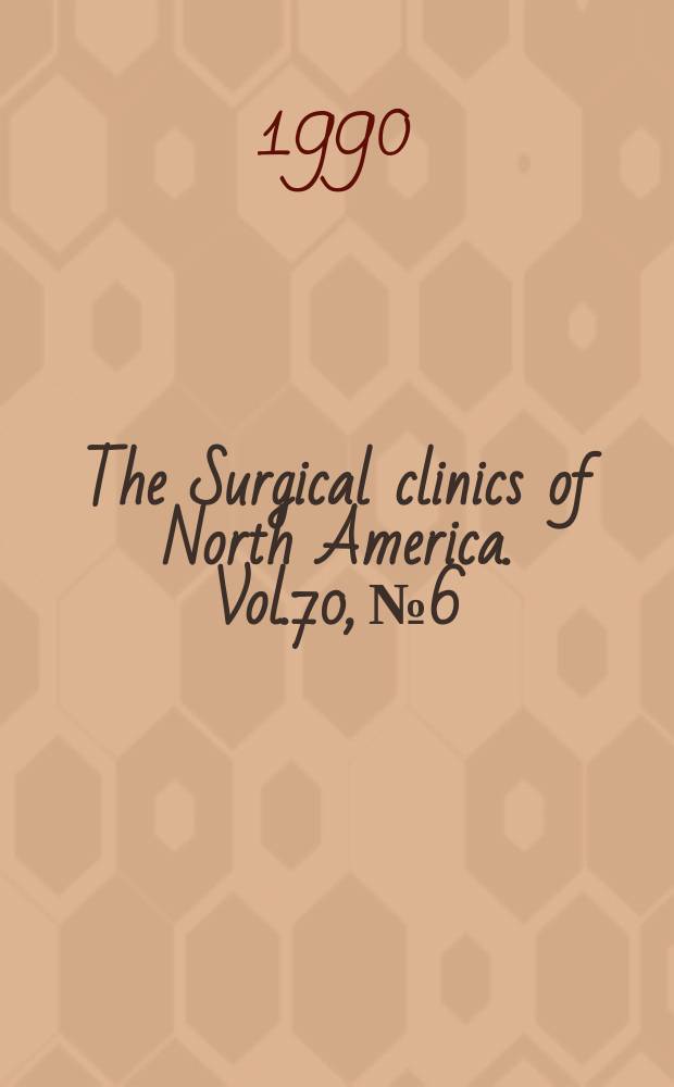 The Surgical clinics of North America. Vol.70, №6 : Biliary tract surgery