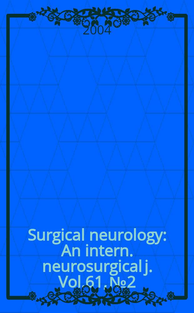 Surgical neurology : An intern. neurosurgical j. Vol.61, №2