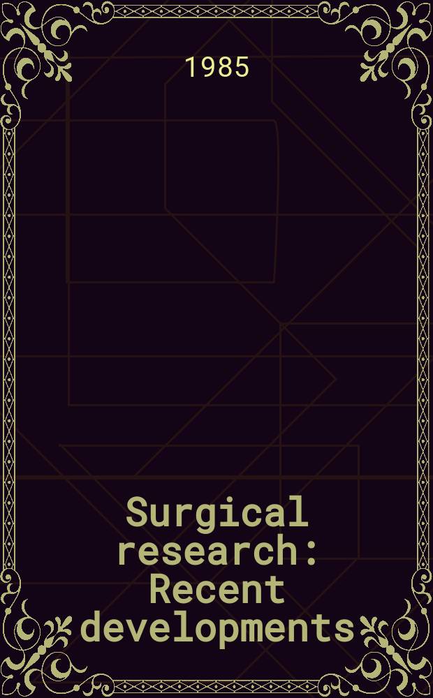 Surgical research : Recent developments : Proc. of the...Annual scientific session of the Acad. of surgical research..