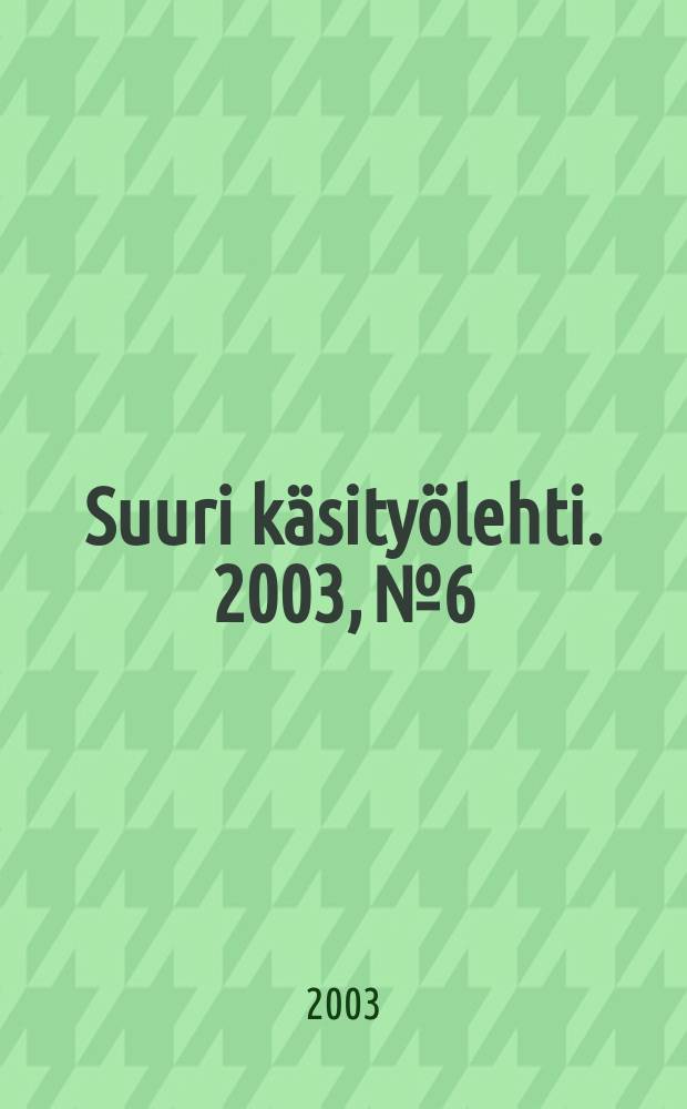 Suuri käsityölehti. 2003, №6
