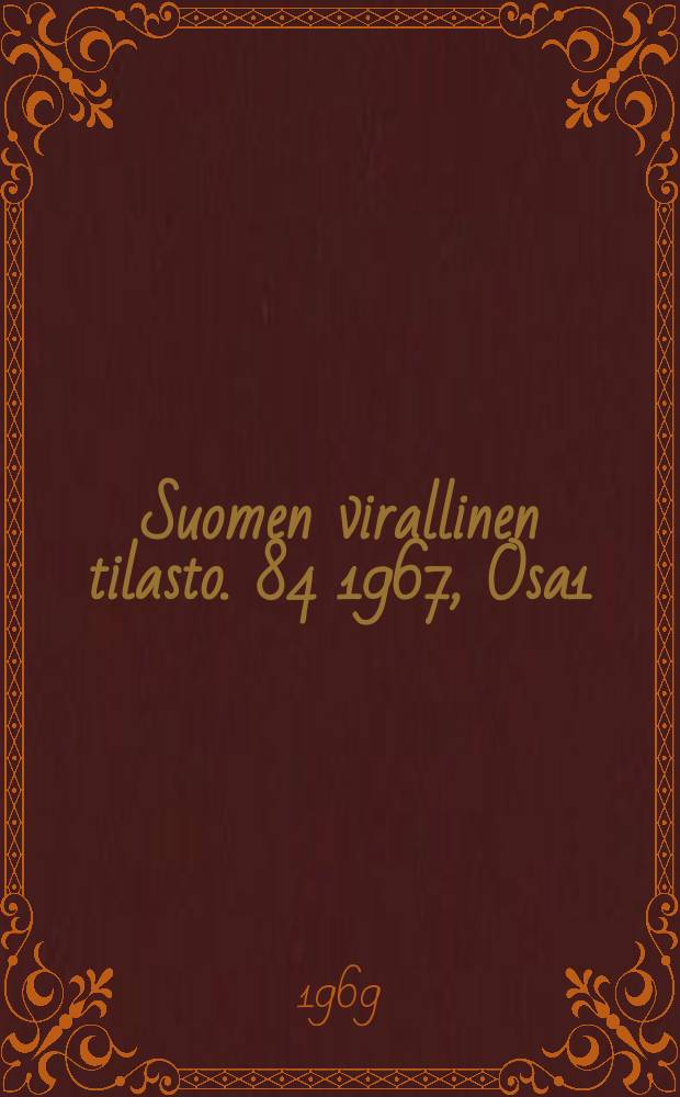 Suomen virallinen tilasto. 84 1967, Osa1