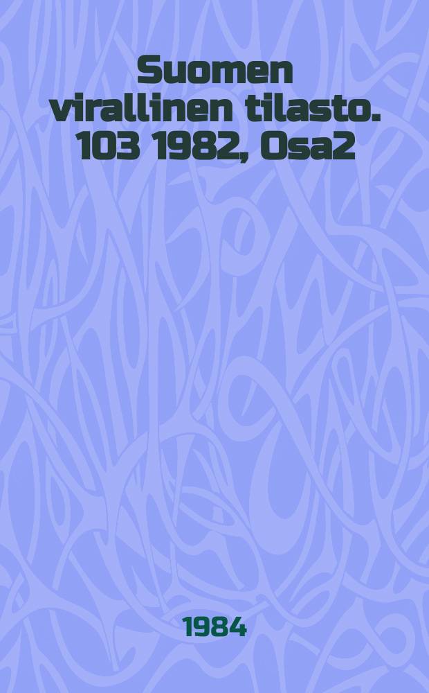 Suomen virallinen tilasto. 103 1982, Osa2