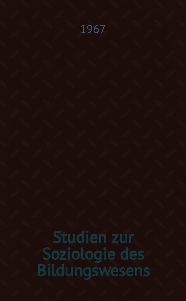 Studien zur Soziologie des Bildungswesens : Hrsg.: Deutsches Inst. für internationale Pädagogische Forschung. Abteilung Soziologie. Bd.3 : Studien zur Soziologie des Volksschullehrers