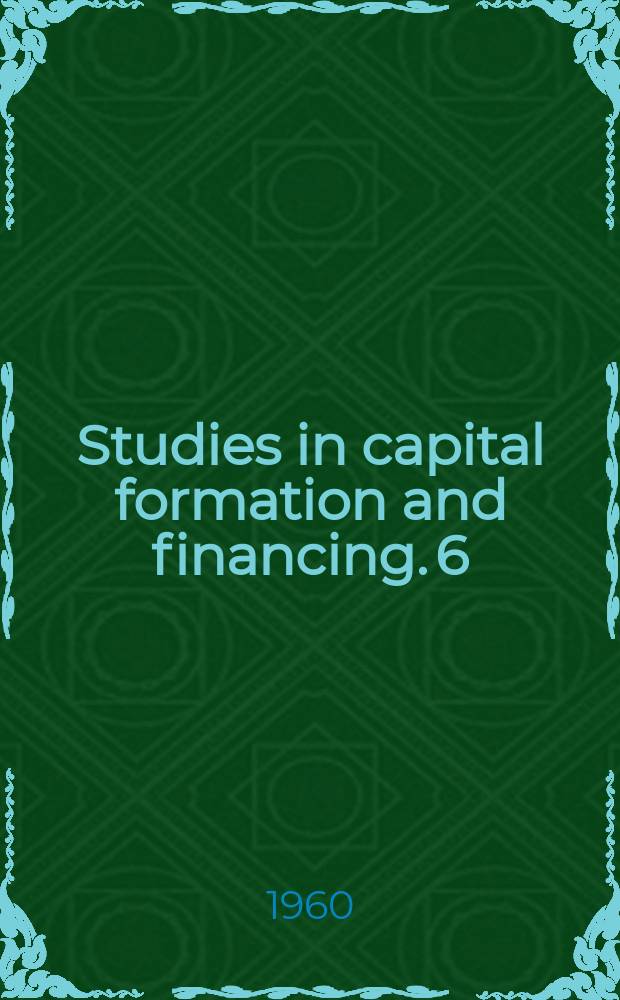 Studies in capital formation and financing. 6 : Capital in manufacturing and mining
