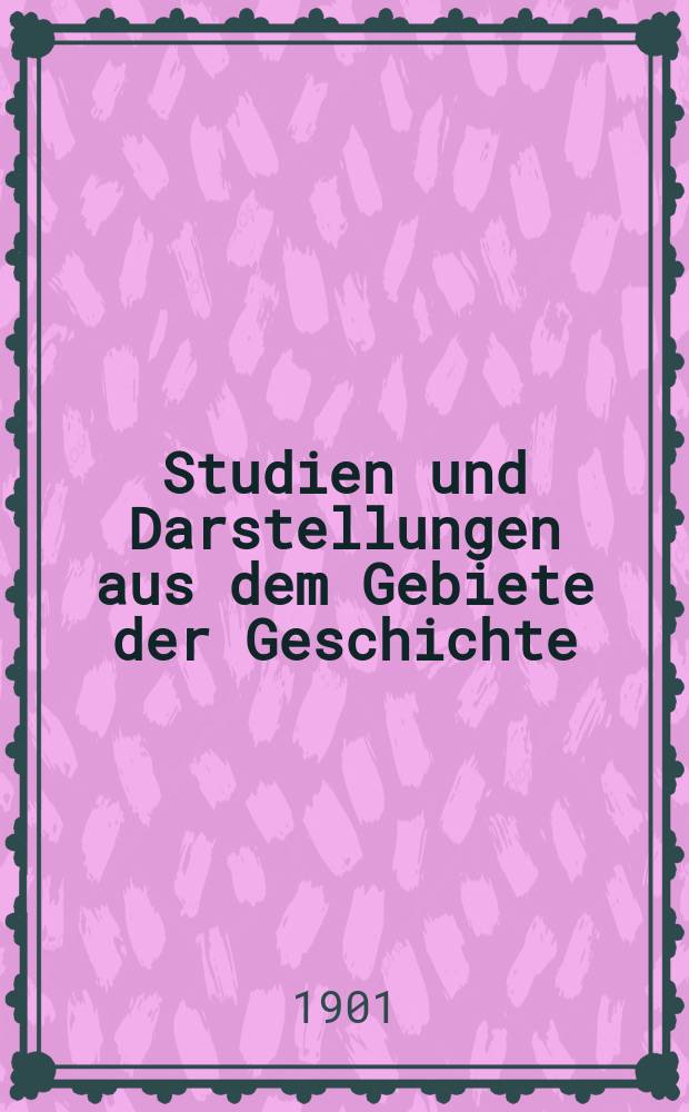 Studien und Darstellungen aus dem Gebiete der Geschichte : Im Auftrage der Görres - Gesellschaft und in Verbindung mit der Redaktion des Historischen Jahrbuches