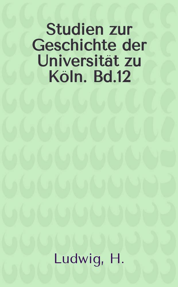 Studien zur Geschichte der Universität zu Köln. Bd.12 : Die Wirtschafts- und sozialwissenschaftliche ...