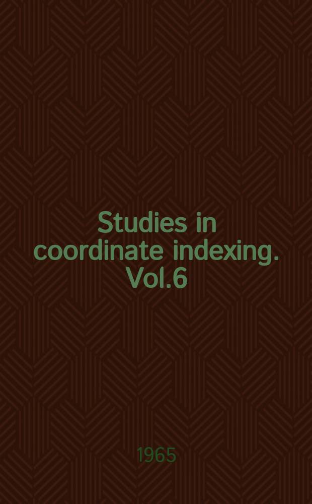 Studies in coordinate indexing. Vol.6 : The Coming age of information technology
