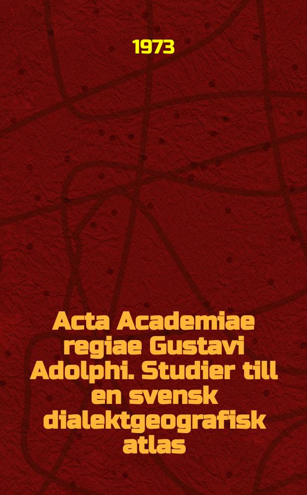 Acta Academiae regiae Gustavi Adolphi. Studier till en svensk dialektgeografisk atlas