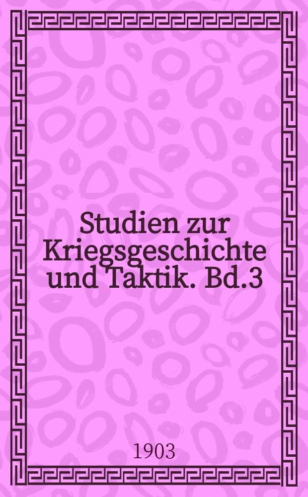 Studien zur Kriegsgeschichte und Taktik. Bd.3 : Der Schlachterfolg, mit Melchen Mitteln wurde er erstrebt?