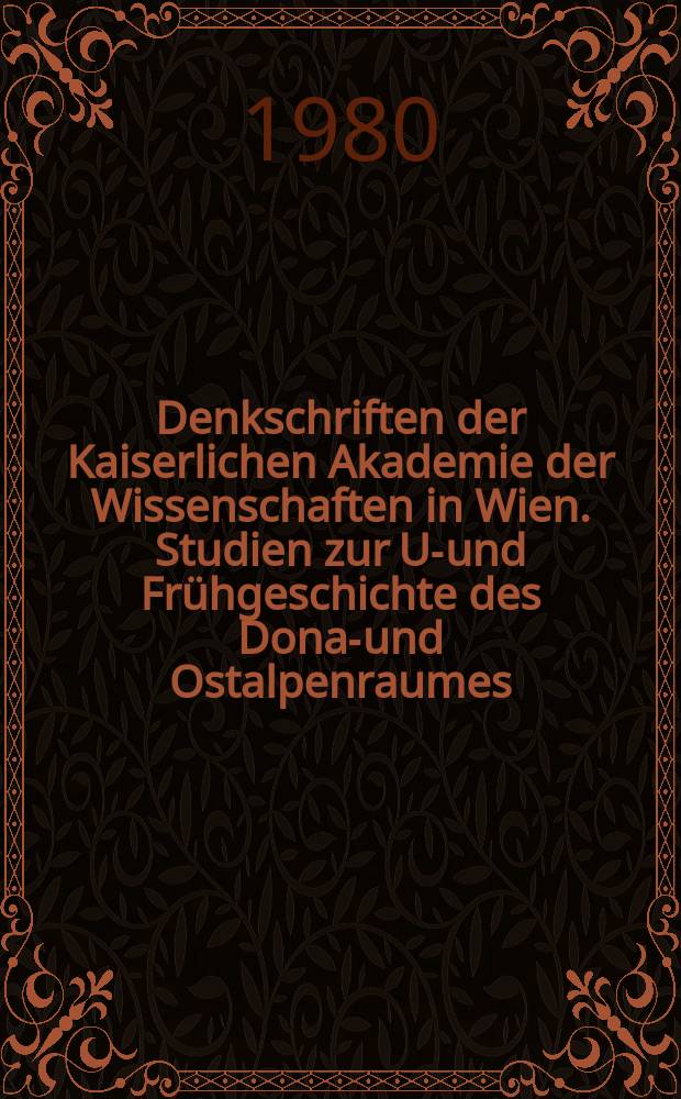 Denkschriften der Kaiserlichen Akademie der Wissenschaften in Wien. Studien zur Ur- und Frühgeschichte des Donau- und Ostalpenraumes